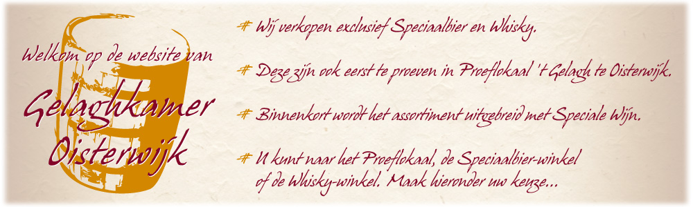 Welkom op de website van Gelaghkamer Oisterwijk. Wij leveren Exclusief Speciaalbier en Whisky, deze kunt U ook eerst proeven in Proeflokaal 't Gelagh in Oisterwijk!